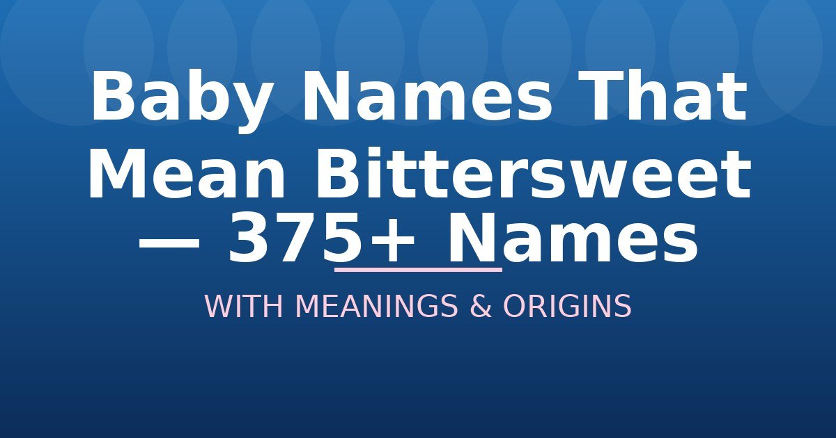 Baby Names That Mean Bittersweet