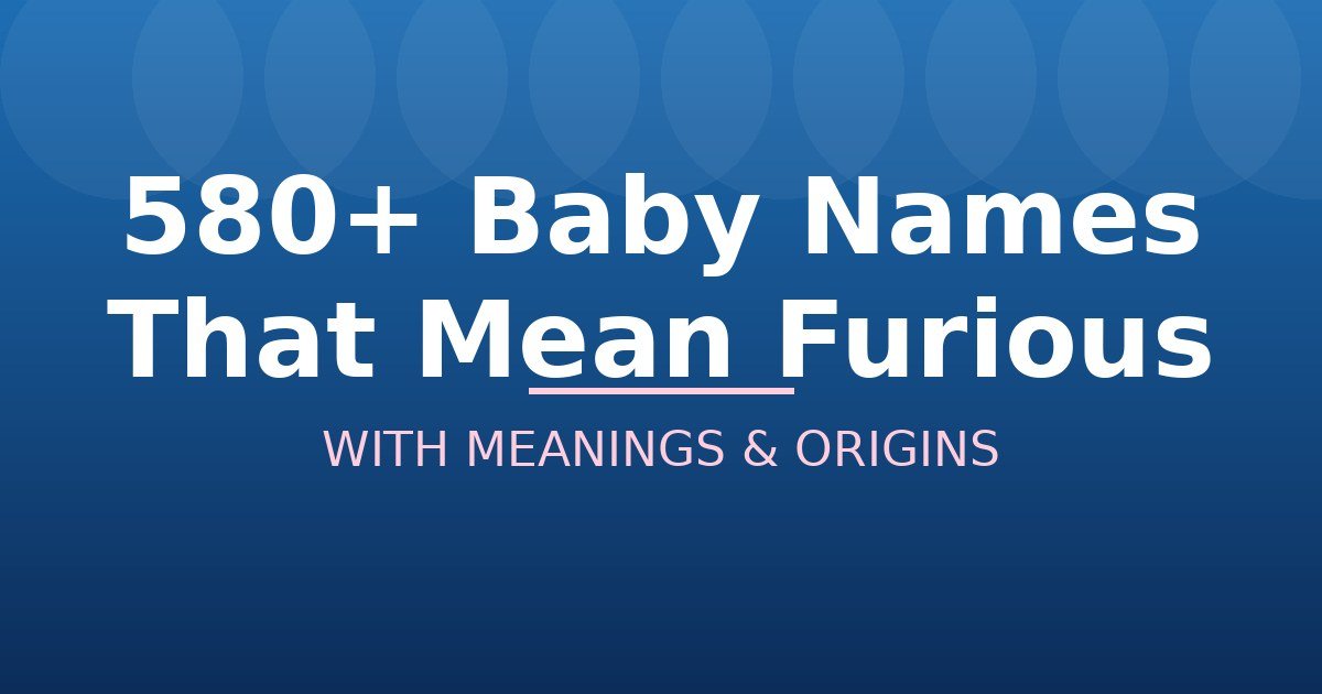 Baby Names That Mean Furious