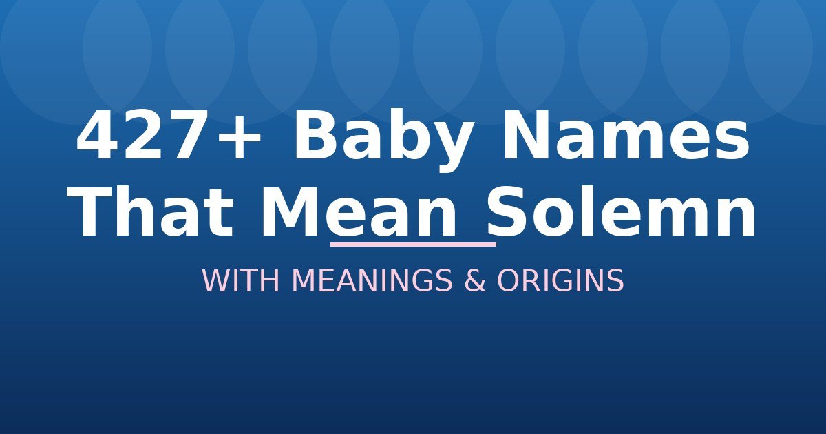 Baby Names That Mean Solemn