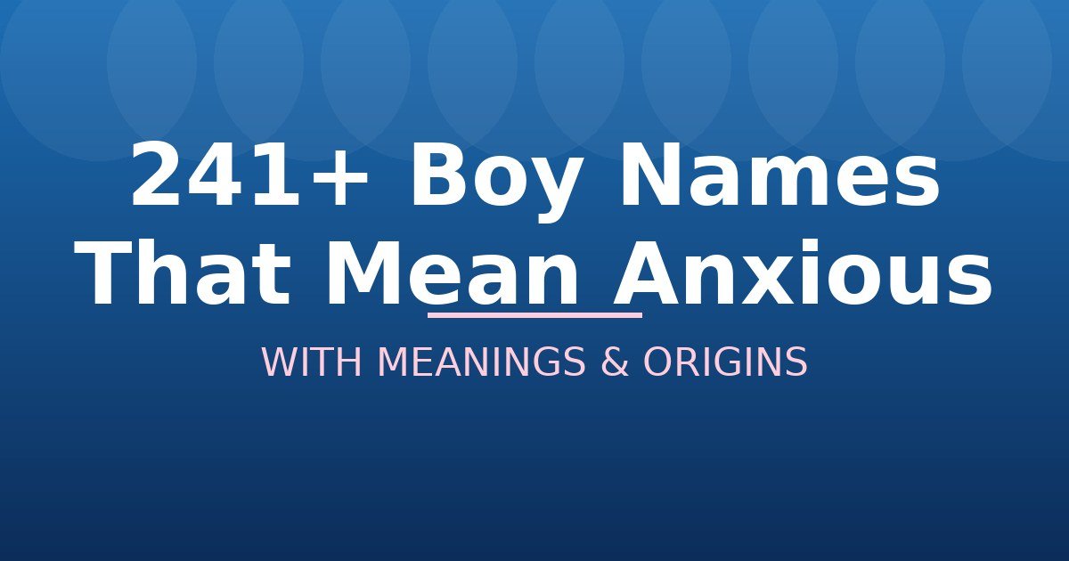 Boy Names That Mean Anxious