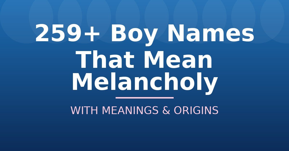 Boy Names That Mean Melancholy