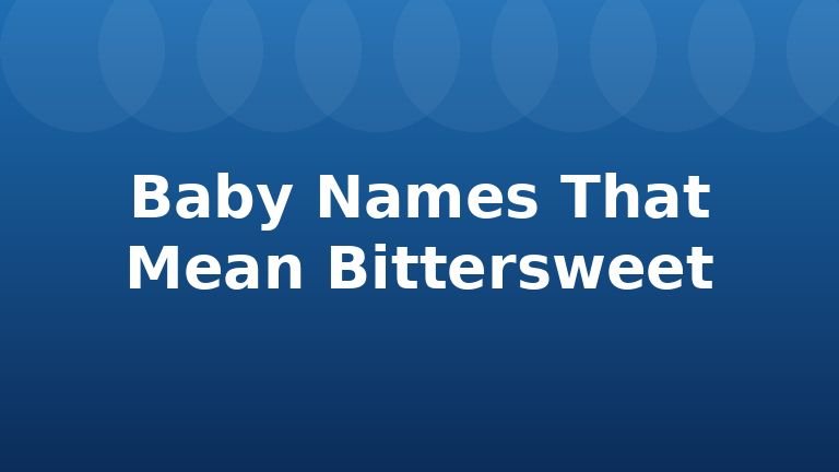 Baby Names That Mean Bittersweet