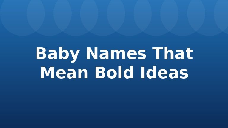 Baby Names That Mean Bold Ideas