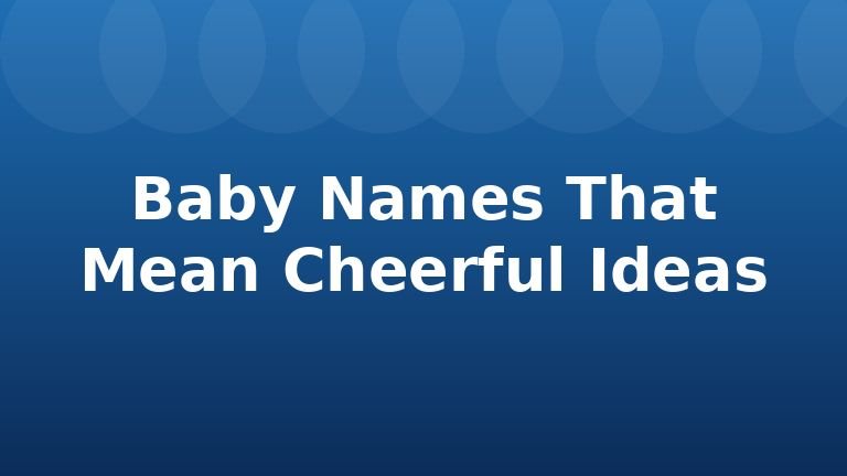 Baby Names That Mean Cheerful Ideas