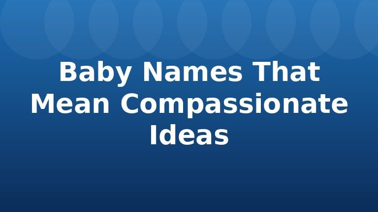 Baby Names That Mean Compassionate Ideas