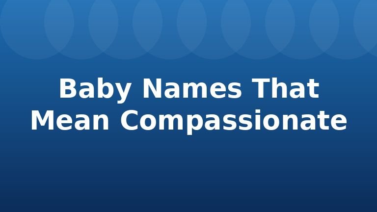 Baby Names That Mean Compassionate