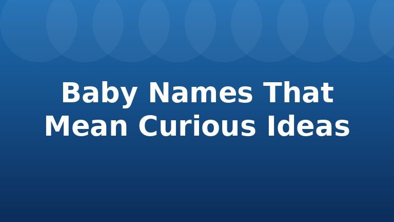Baby Names That Mean Curious Ideas