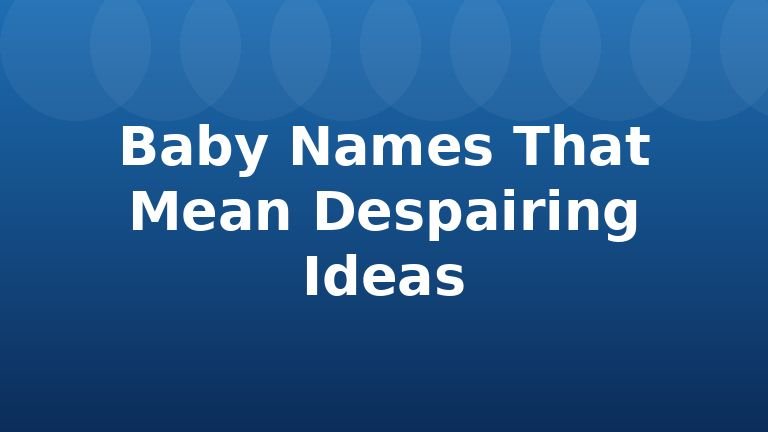 Baby Names That Mean Despairing Ideas