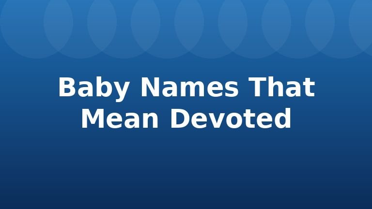 Baby Names That Mean Devoted