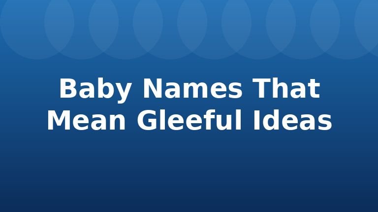 Baby Names That Mean Gleeful Ideas