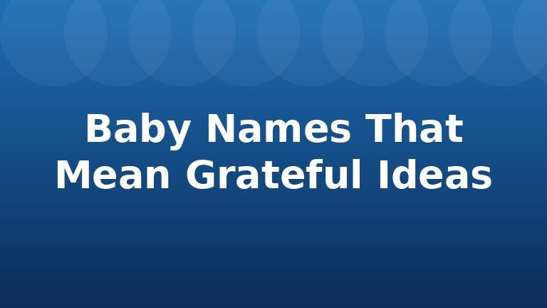 Baby Names That Mean Grateful Ideas