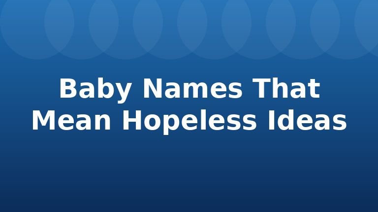 Baby Names That Mean Hopeless Ideas