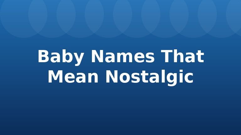 Baby Names That Mean Nostalgic