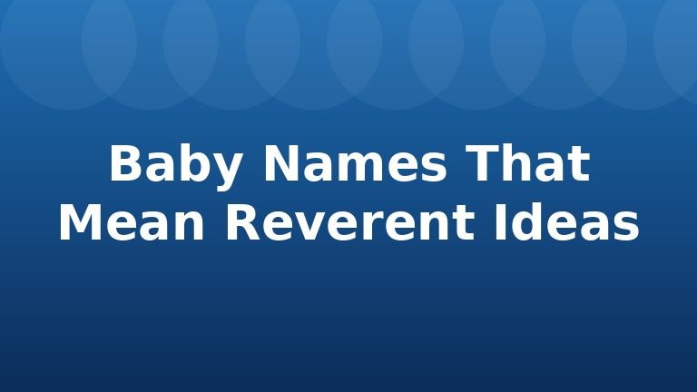 Baby Names That Mean Reverent Ideas