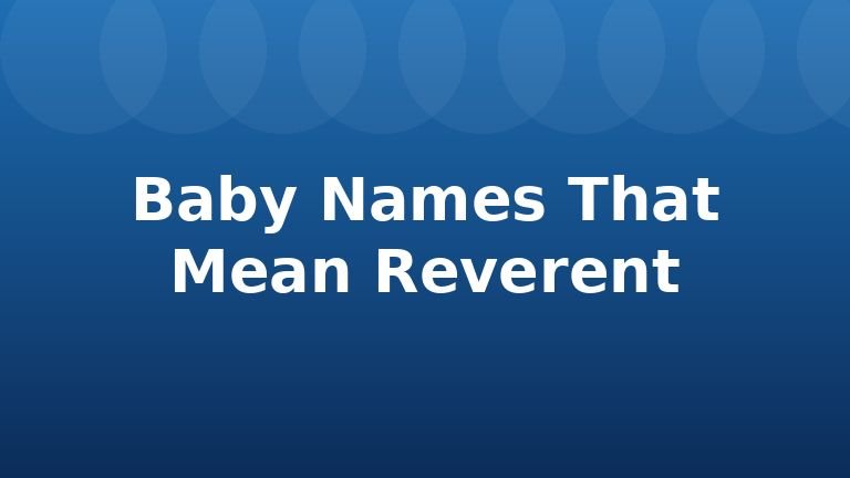 Baby Names That Mean Reverent