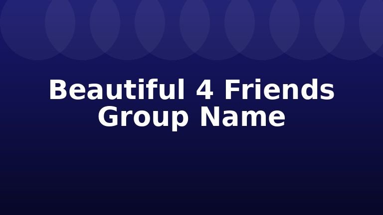 Beautiful 4 Friends Group Name