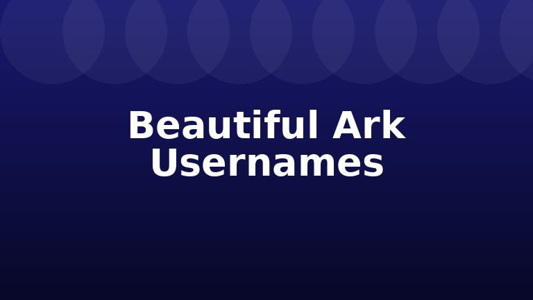Beautiful Ark Usernames