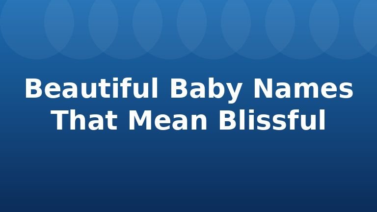Beautiful Baby Names That Mean Blissful
