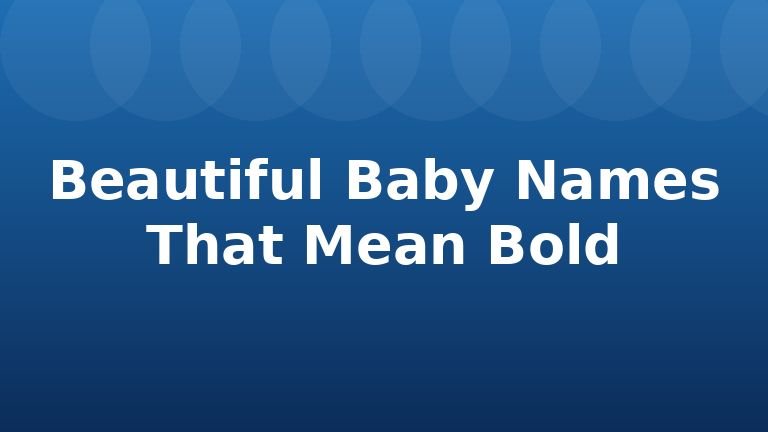 Beautiful Baby Names That Mean Bold