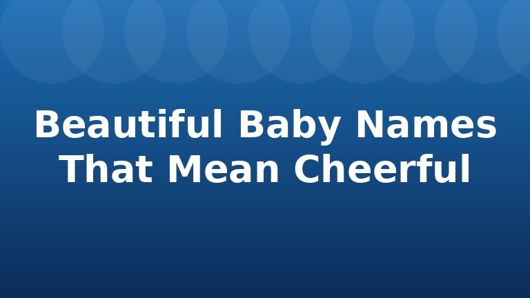 Beautiful Baby Names That Mean Cheerful