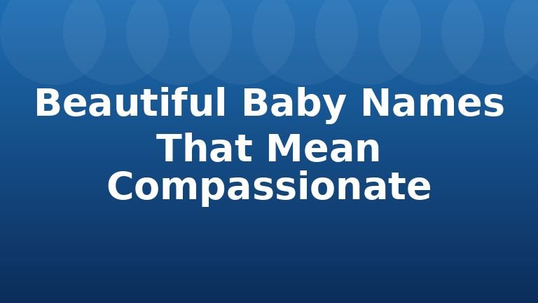 Beautiful Baby Names That Mean Compassionate