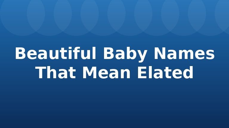 Beautiful Baby Names That Mean Elated