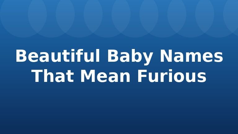 Beautiful Baby Names That Mean Furious