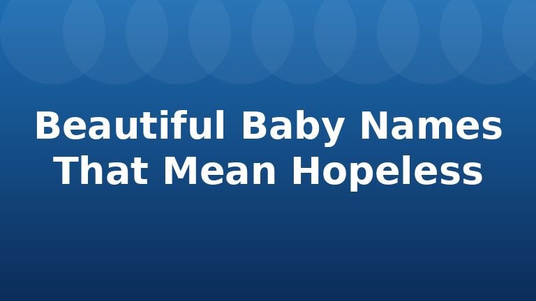 Beautiful Baby Names That Mean Hopeless