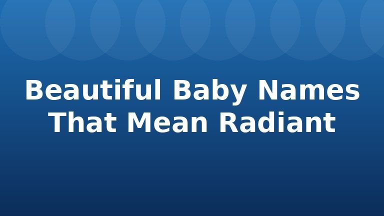 Beautiful Baby Names That Mean Radiant