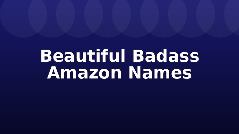 Beautiful Badass Amazon Names