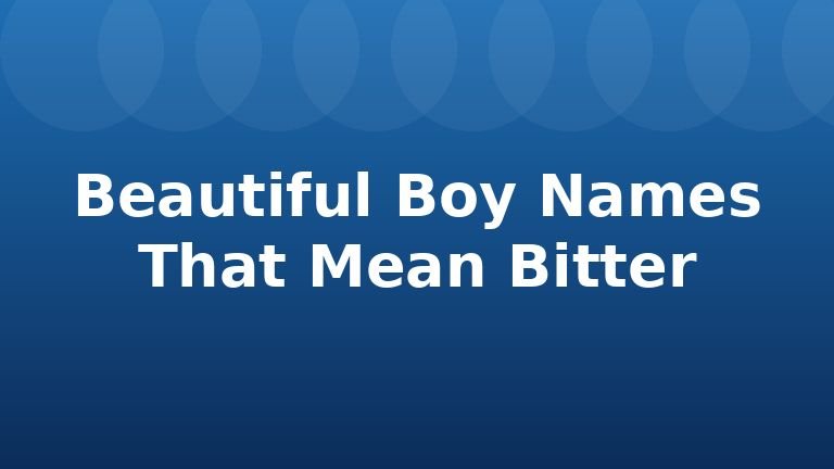 Beautiful Boy Names That Mean Bitter
