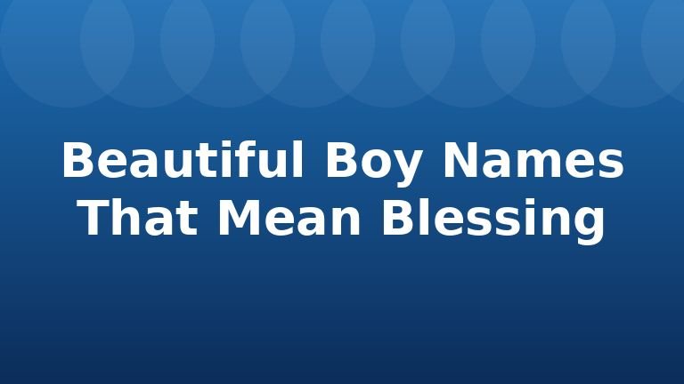 Beautiful Boy Names That Mean Blessing