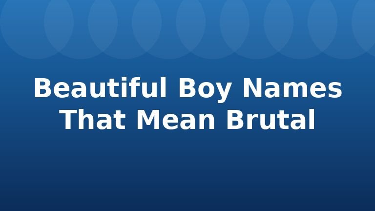 Beautiful Boy Names That Mean Brutal