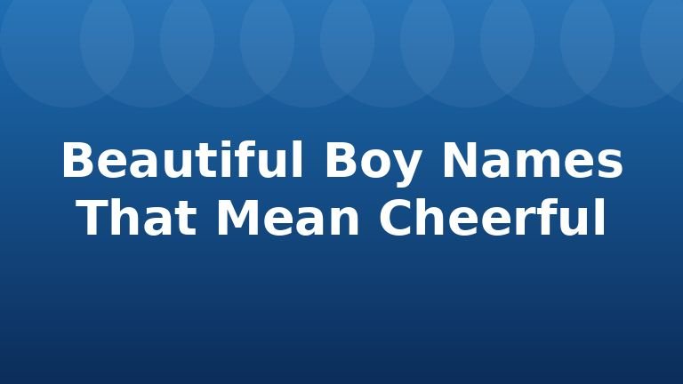 Beautiful Boy Names That Mean Cheerful