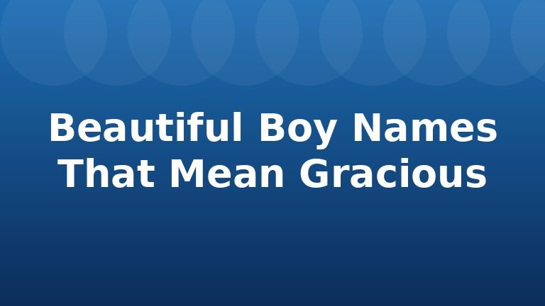 Beautiful Boy Names That Mean Gracious