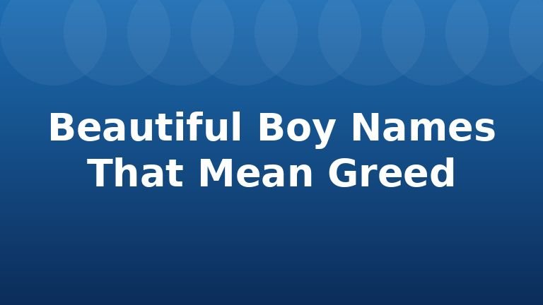 Beautiful Boy Names That Mean Greed
