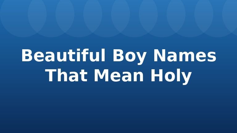 Beautiful Boy Names That Mean Holy