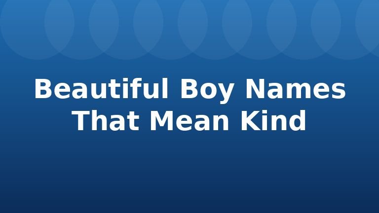 Beautiful Boy Names That Mean Kind