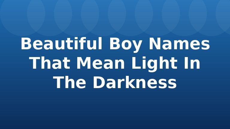 Beautiful Boy Names That Mean Light In The Darkness