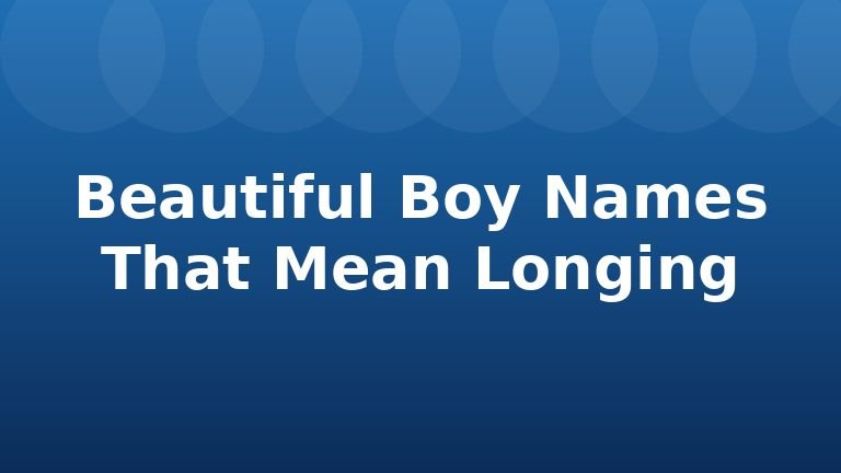 Beautiful Boy Names That Mean Longing