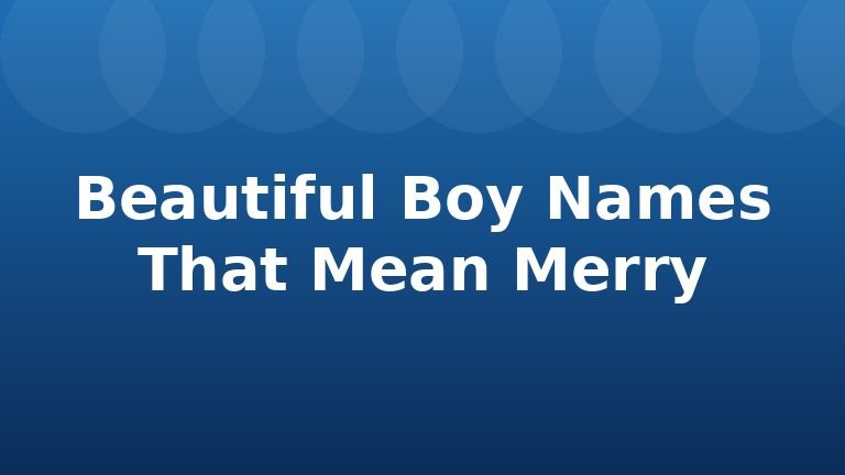 Beautiful Boy Names That Mean Merry