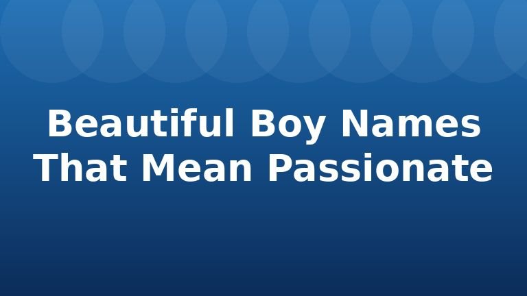 Beautiful Boy Names That Mean Passionate
