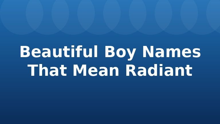 Beautiful Boy Names That Mean Radiant