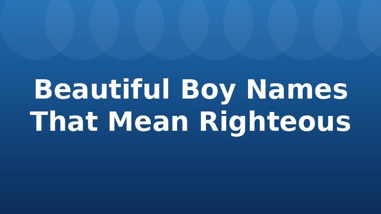Beautiful Boy Names That Mean Righteous