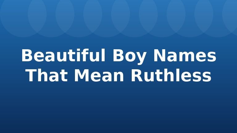Beautiful Boy Names That Mean Ruthless