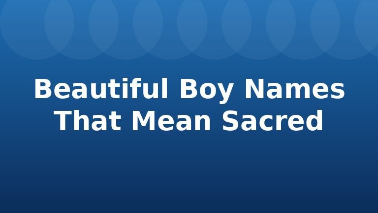 Beautiful Boy Names That Mean Sacred