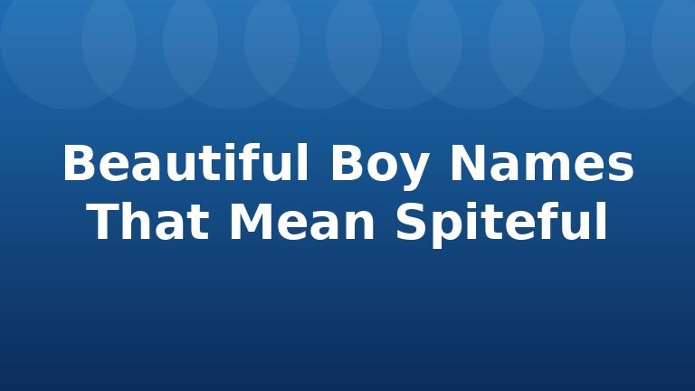 Beautiful Boy Names That Mean Spiteful