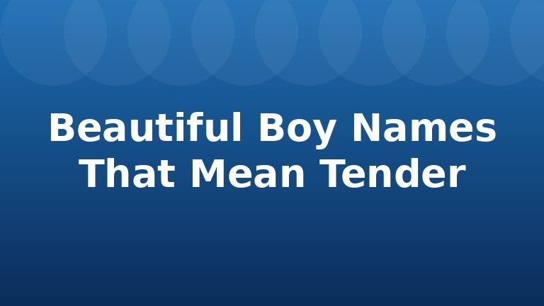 Beautiful Boy Names That Mean Tender