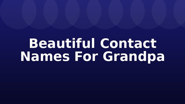 Beautiful Contact Names For Grandpa