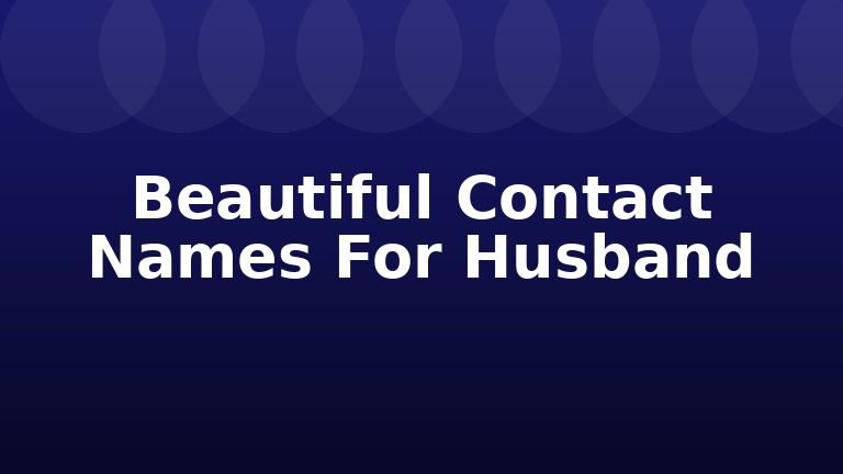 Beautiful Contact Names For Husband